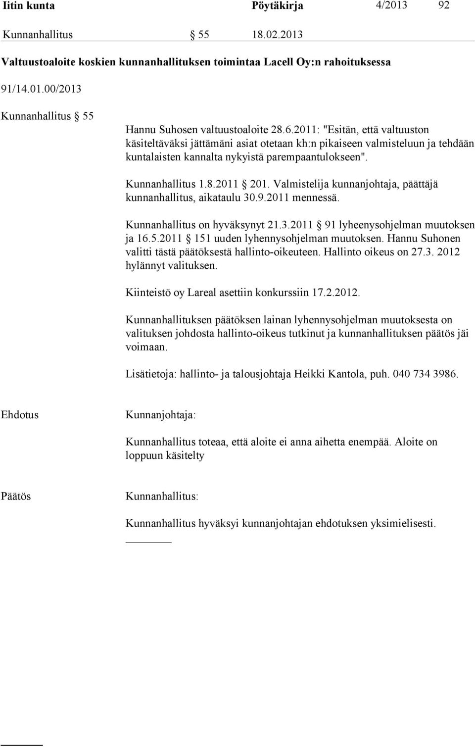 Valmistelija kunnanjohtaja, päättäjä kunnanhallitus, aikataulu 30.9.2011 mennessä. Kunnanhallitus on hyväksynyt 21.3.2011 91 lyheenysohjelman muutoksen ja 16.5.