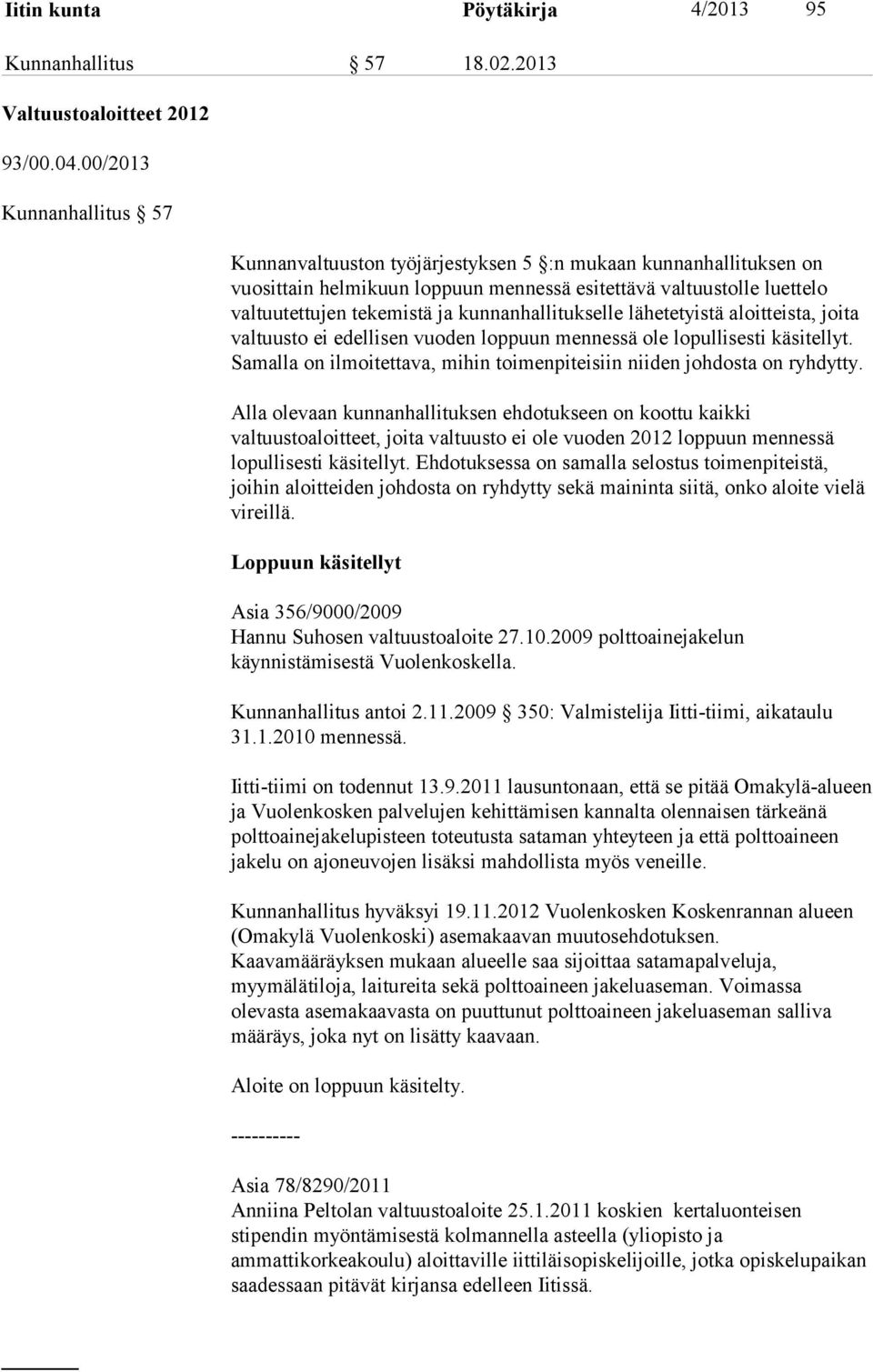 kunnanhallitukselle lähetetyistä aloitteista, joita valtuusto ei edellisen vuoden loppuun mennessä ole lopullisesti käsitellyt.