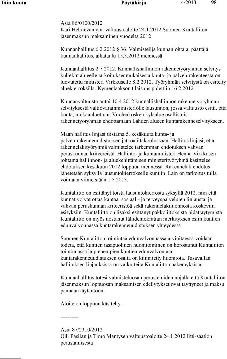 2012: Kunnallishallinnon rakennetyöryhmän selvitys kullekin alueelle tarkoituksenmukaisesta kunta- ja palvelurakenteesta on luovutettu ministeri Virkkuselle 8.2.2012. Työryhmän selvitystä on esitelty aluekierroksilla.