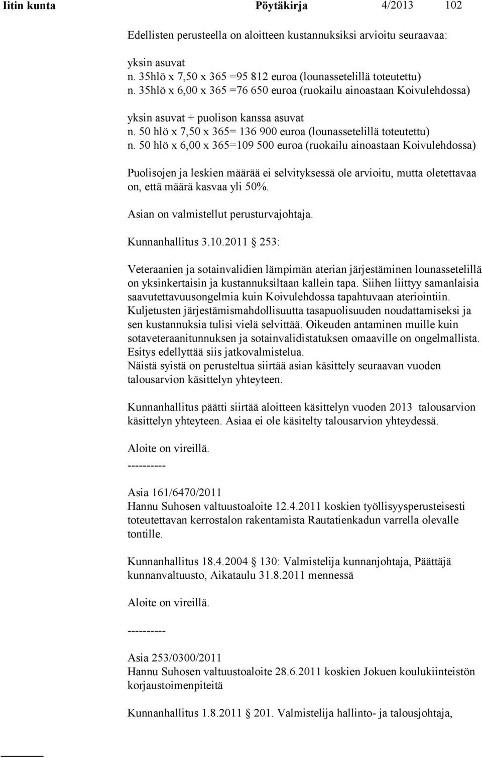 50 hlö x 6,00 x 365=109 500 euroa (ruokailu ainoastaan Koivulehdossa) Puolisojen ja leskien määrää ei selvityksessä ole arvioitu, mutta oletettavaa on, että määrä kasvaa yli 50%.