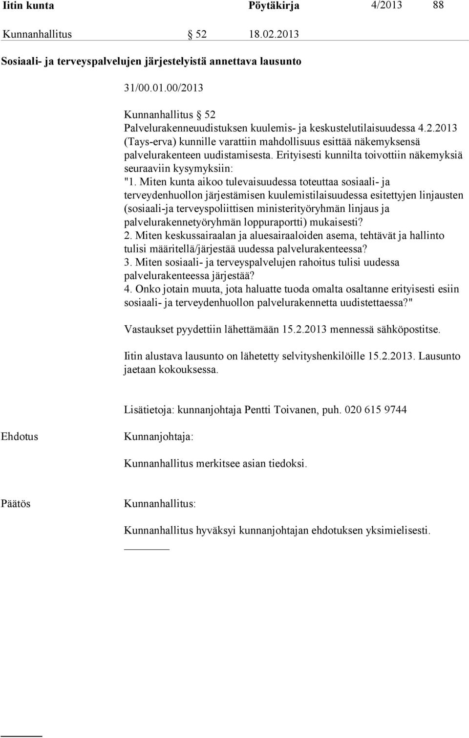 Miten kunta aikoo tulevaisuudessa toteuttaa sosiaali- ja terveydenhuollon järjestämisen kuulemistilaisuudessa esitettyjen linjausten (sosiaali-ja terveyspoliittisen ministerityöryhmän linjaus ja