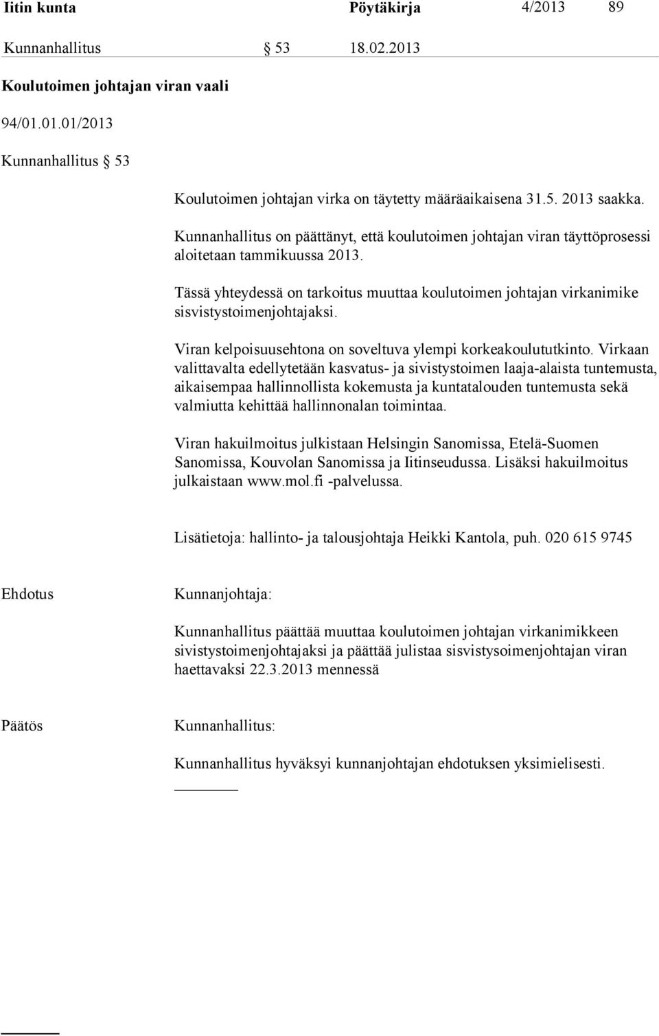 Tässä yhteydessä on tarkoitus muuttaa koulutoimen johtajan virkanimike sisvistystoimenjohtajaksi. Viran kelpoisuusehtona on soveltuva ylempi korkeakoulututkinto.