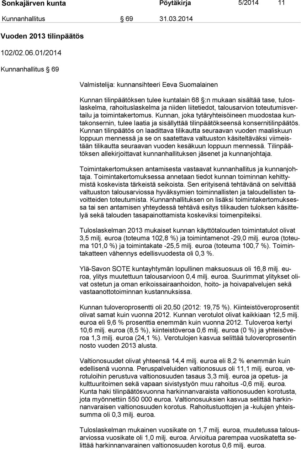 talousarvion to teu tu mis vertai lu ja toimintakertomus. Kunnan, joka tytäryhteisöineen muodostaa kunta kon ser nin, tulee laatia ja sisällyttää tilinpäätökseensä konsernitilinpäätös.
