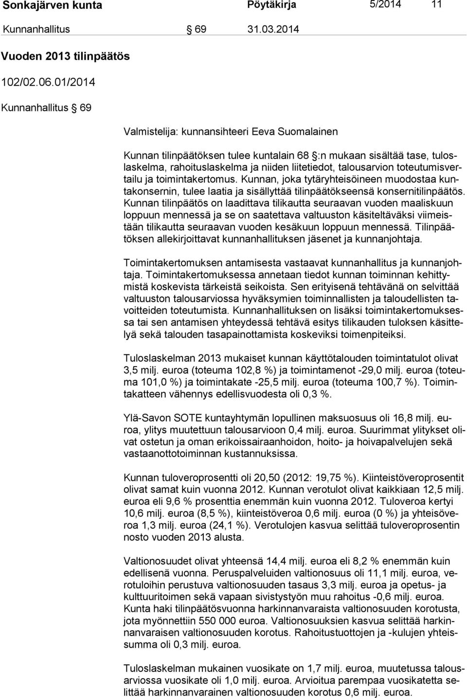 talousarvion to teu tu mis vertai lu ja toimintakertomus. Kunnan, joka tytäryhteisöineen muodostaa kunta kon ser nin, tulee laatia ja sisällyttää tilinpäätökseensä konsernitilinpäätös.