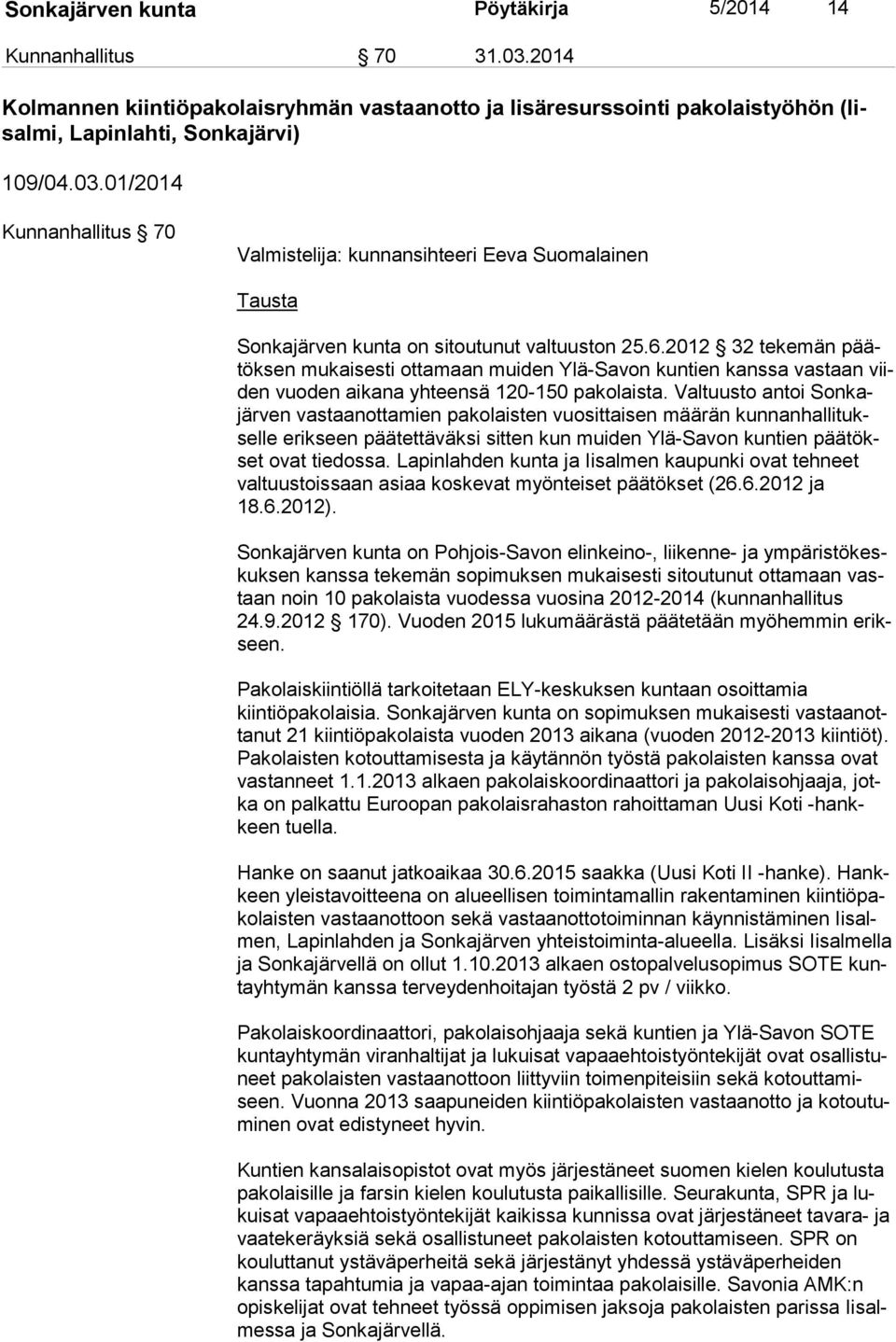 Valtuusto antoi Son kajär ven vastaanottamien pakolaisten vuosittaisen määrän kun nan hal li tuksel le erikseen päätettäväksi sitten kun muiden Ylä-Savon kuntien pää tökset ovat tiedossa.