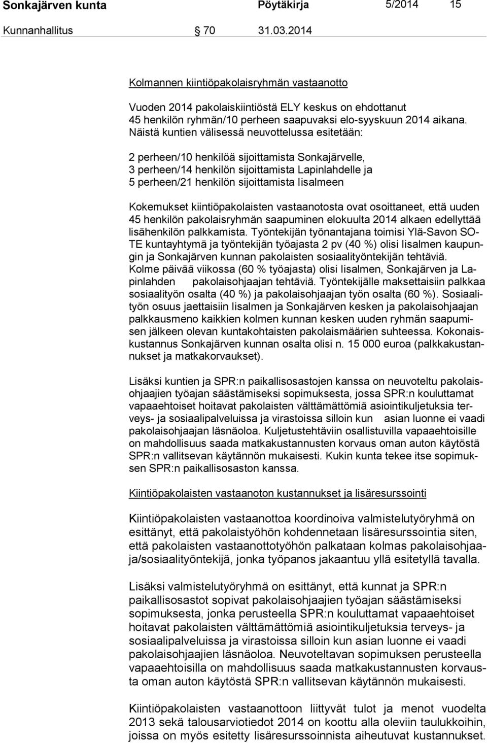 Näis tä kuntien välisessä neuvottelussa esitetään: 2 perheen/10 henkilöä sijoittamista Sonkajärvelle, 3 perheen/14 henkilön sijoittamista Lapinlahdelle ja 5 perheen/21 henkilön sijoittamista