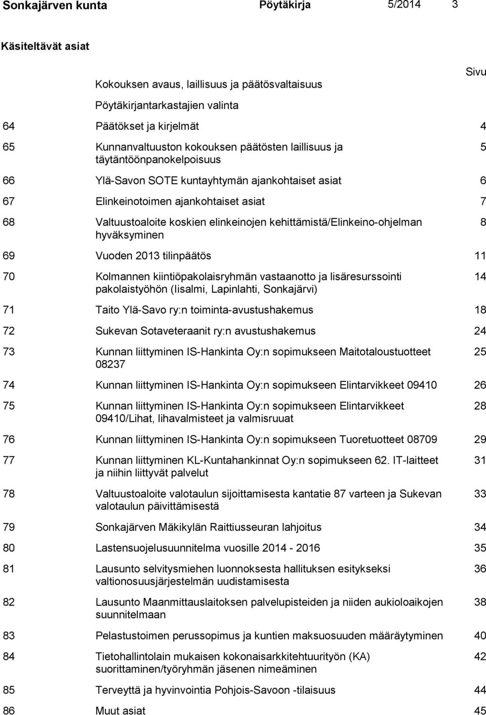 kehittämistä/elinkeino-ohjelman hyväksyminen 8 69 Vuoden 2013 tilinpäätös 11 70 Kolmannen kiintiöpakolaisryhmän vastaanotto ja lisäresurssointi pakolaistyöhön (Iisalmi, Lapinlahti, Sonkajärvi) 14 71