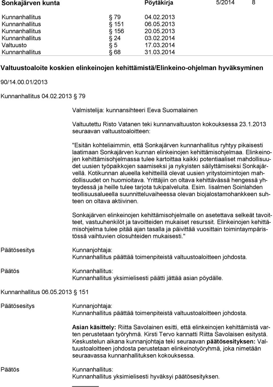 2013 79 Valmistelija: kunnansihteeri Eeva Suomalainen Valtuutettu Risto Vatanen teki kunnanvaltuuston kokouksessa 23.1.2013 seu raa van valtuustoaloitteen: "Esitän kohteliaimmin, että Sonkajärven kunnanhallitus ryhtyy pikaisesti laa ti maan Sonkajärven kunnan elinkeinojen kehittämisohjelmaa.