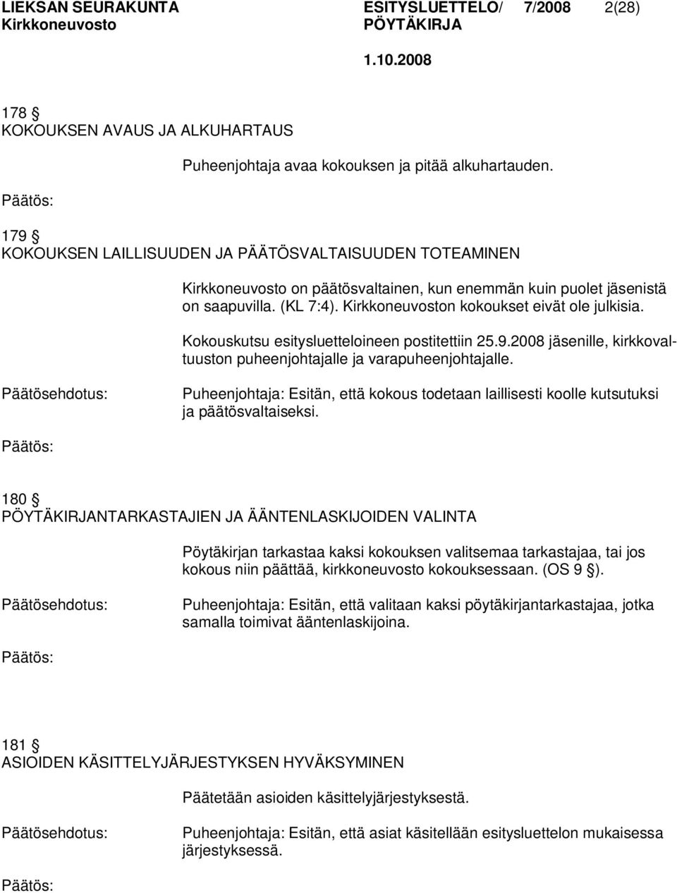 Kokouskutsu esitysluetteloineen postitettiin 25.9.2008 jäsenille, kirkkovaltuuston puheenjohtajalle ja varapuheenjohtajalle.