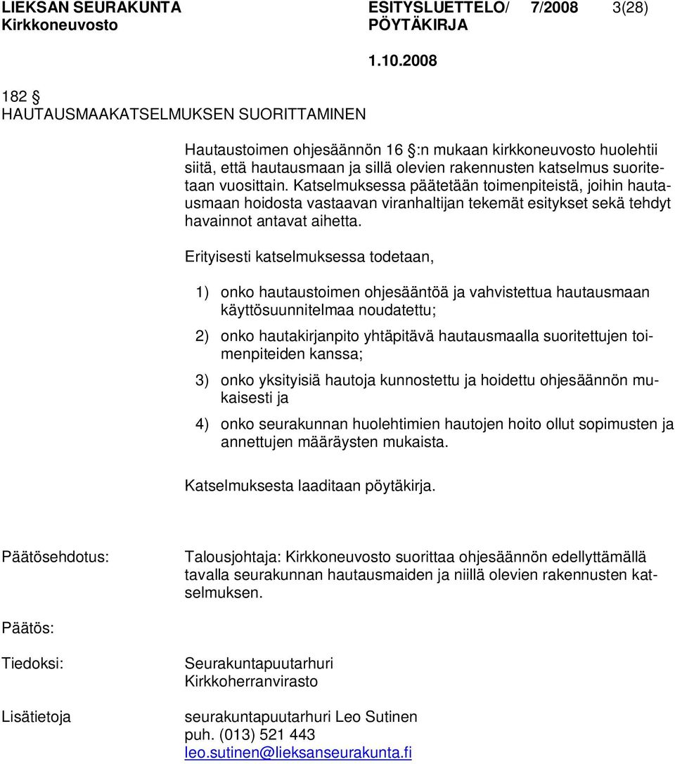 Erityisesti katselmuksessa todetaan, 1) onko hautaustoimen ohjesääntöä ja vahvistettua hautausmaan käyttösuunnitelmaa noudatettu; 2) onko hautakirjanpito yhtäpitävä hautausmaalla suoritettujen