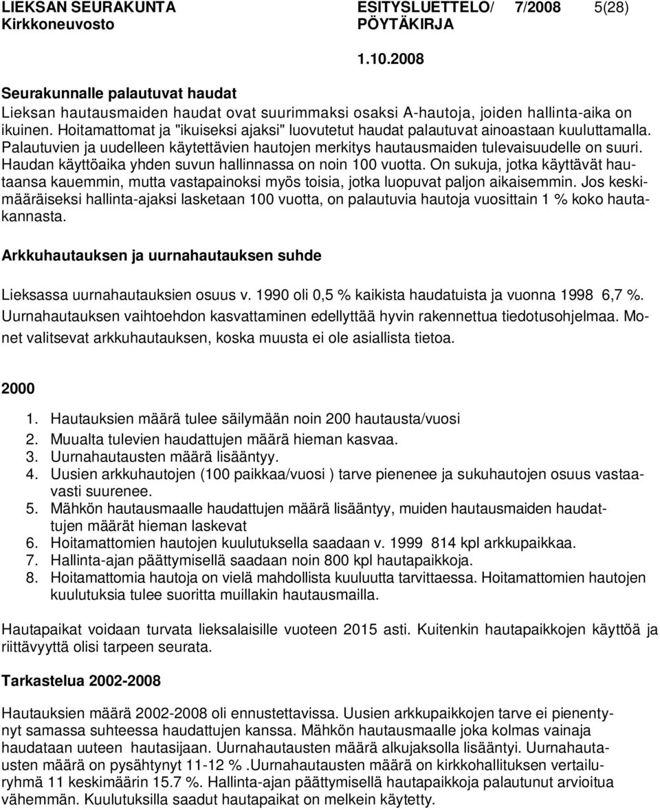 Haudan käyttöaika yhden suvun hallinnassa on noin 100 vuotta. On sukuja, jotka käyttävät hautaansa kauemmin, mutta vastapainoksi myös toisia, jotka luopuvat paljon aikaisemmin.