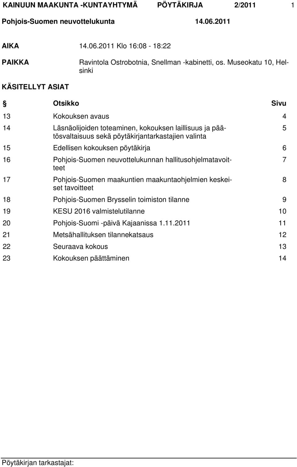 Edellisen kokouksen pöytäkirja 6 16 Pohjois-Suomen neuvottelukunnan hallitusohjelmatavoitteet 17 Pohjois-Suomen maakuntien maakuntaohjelmien keskeiset tavoitteet 18 Pohjois-Suomen