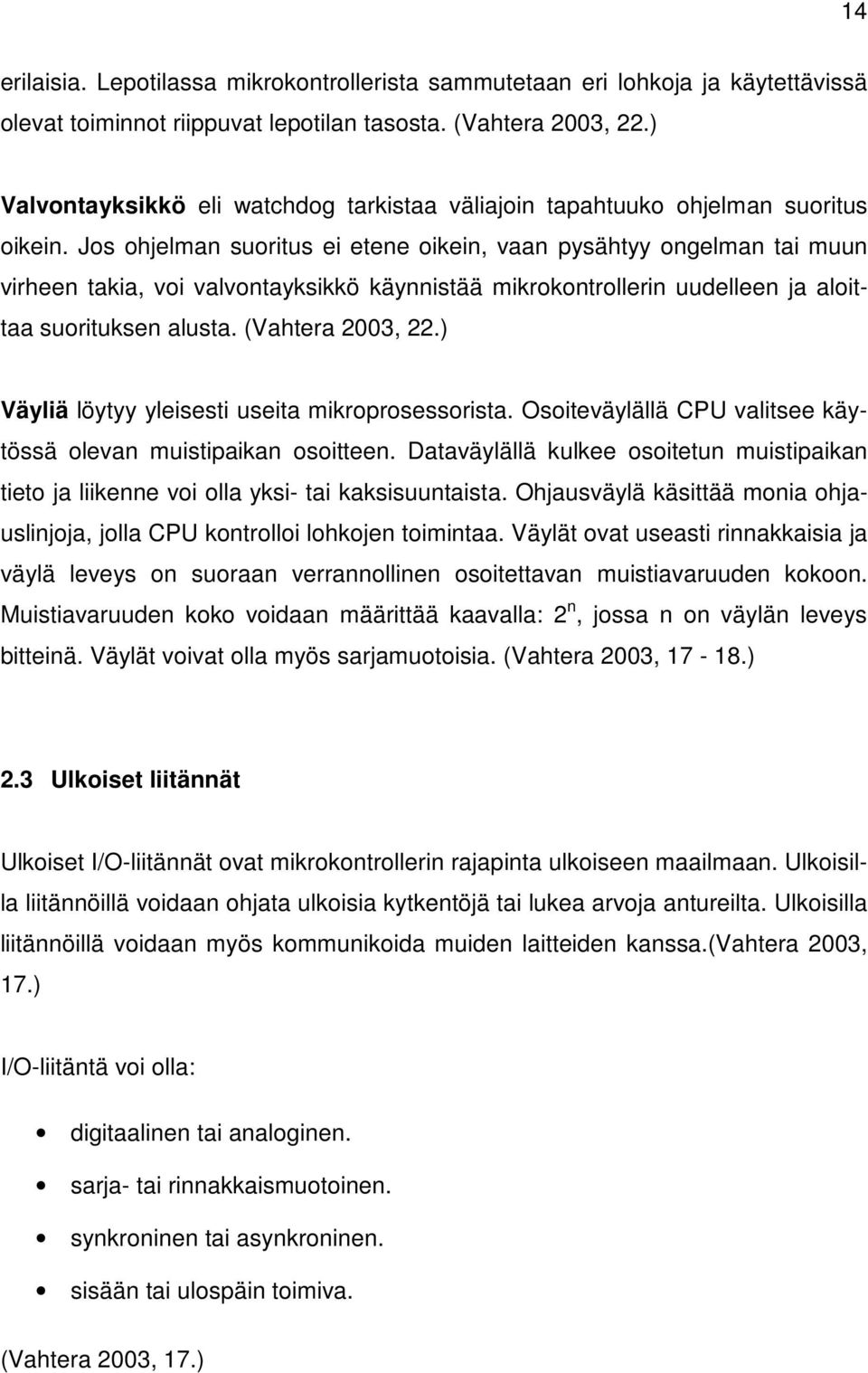 Jos ohjelman suoritus ei etene oikein, vaan pysähtyy ongelman tai muun virheen takia, voi valvontayksikkö käynnistää mikrokontrollerin uudelleen ja aloittaa suorituksen alusta. (Vahtera 2003, 22.