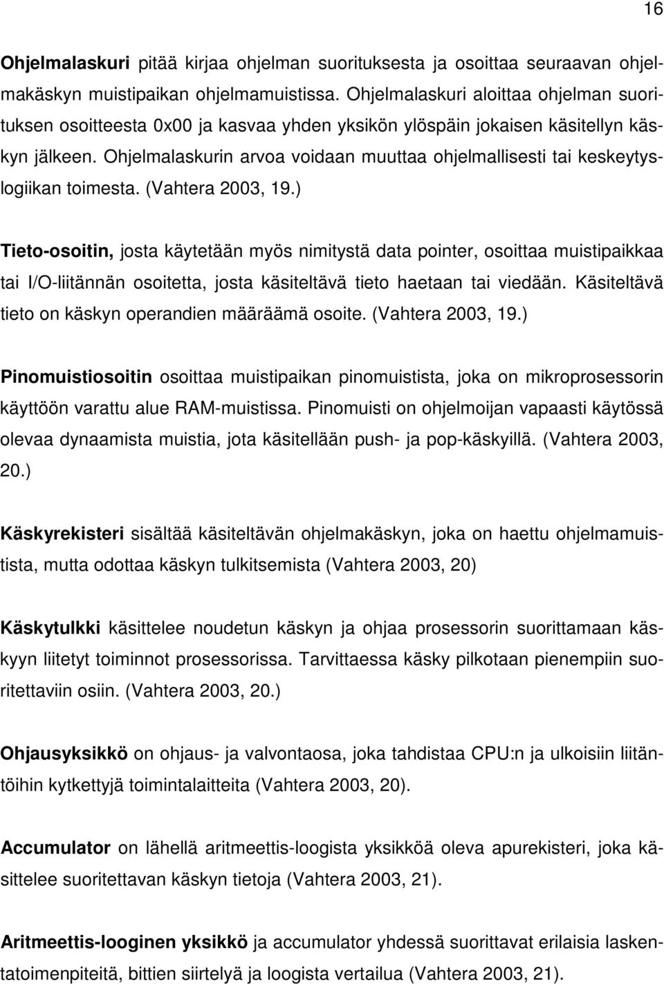 Ohjelmalaskurin arvoa voidaan muuttaa ohjelmallisesti tai keskeytyslogiikan toimesta. (Vahtera 2003, 19.