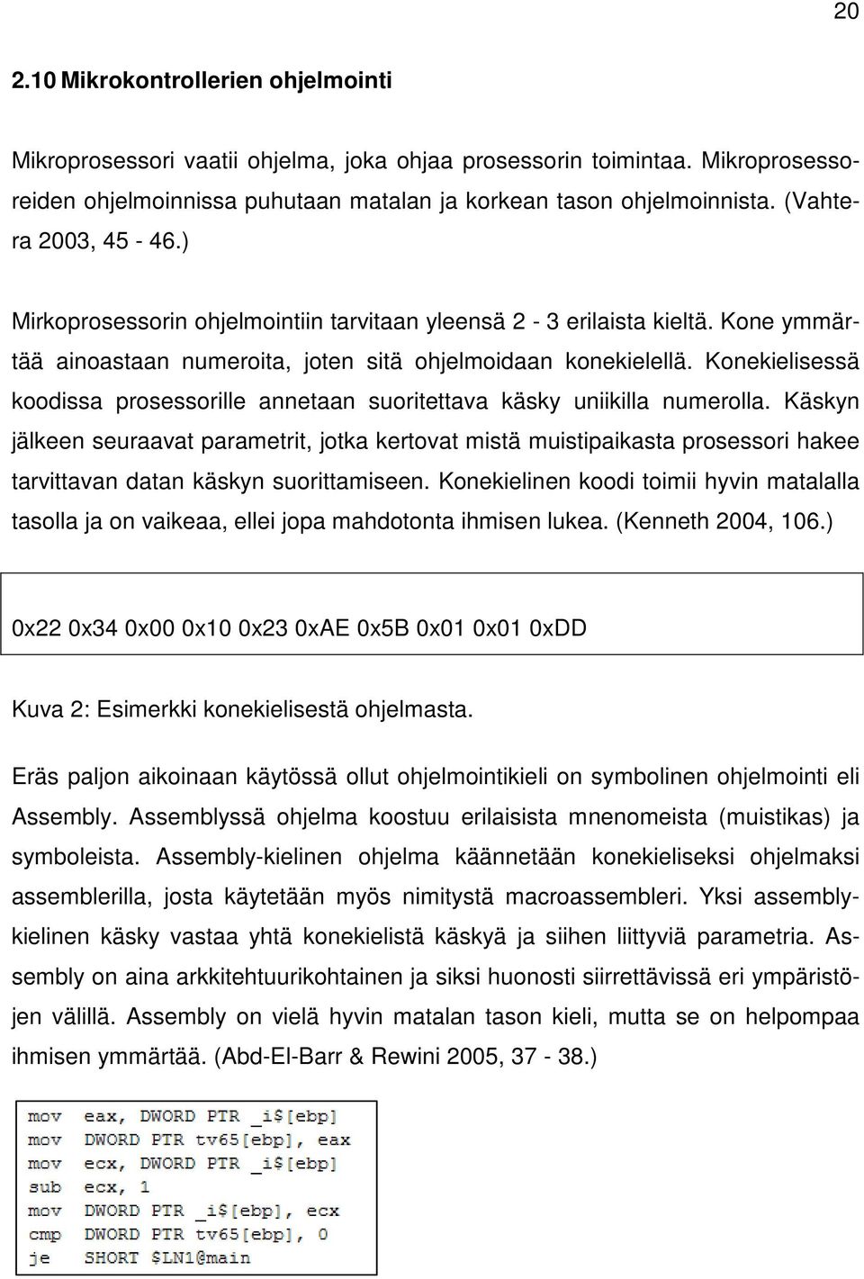 Konekielisessä koodissa prosessorille annetaan suoritettava käsky uniikilla numerolla.