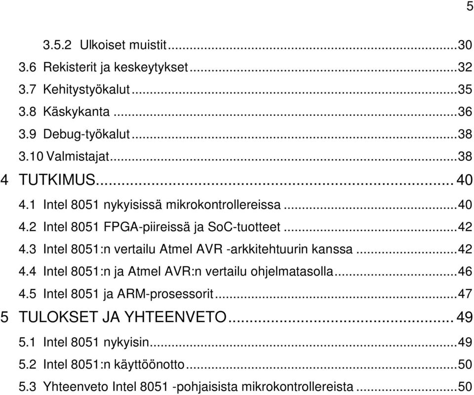 3 Intel 8051:n vertailu Atmel AVR -arkkitehtuurin kanssa... 42 4.4 Intel 8051:n ja Atmel AVR:n vertailu ohjelmatasolla... 46 4.