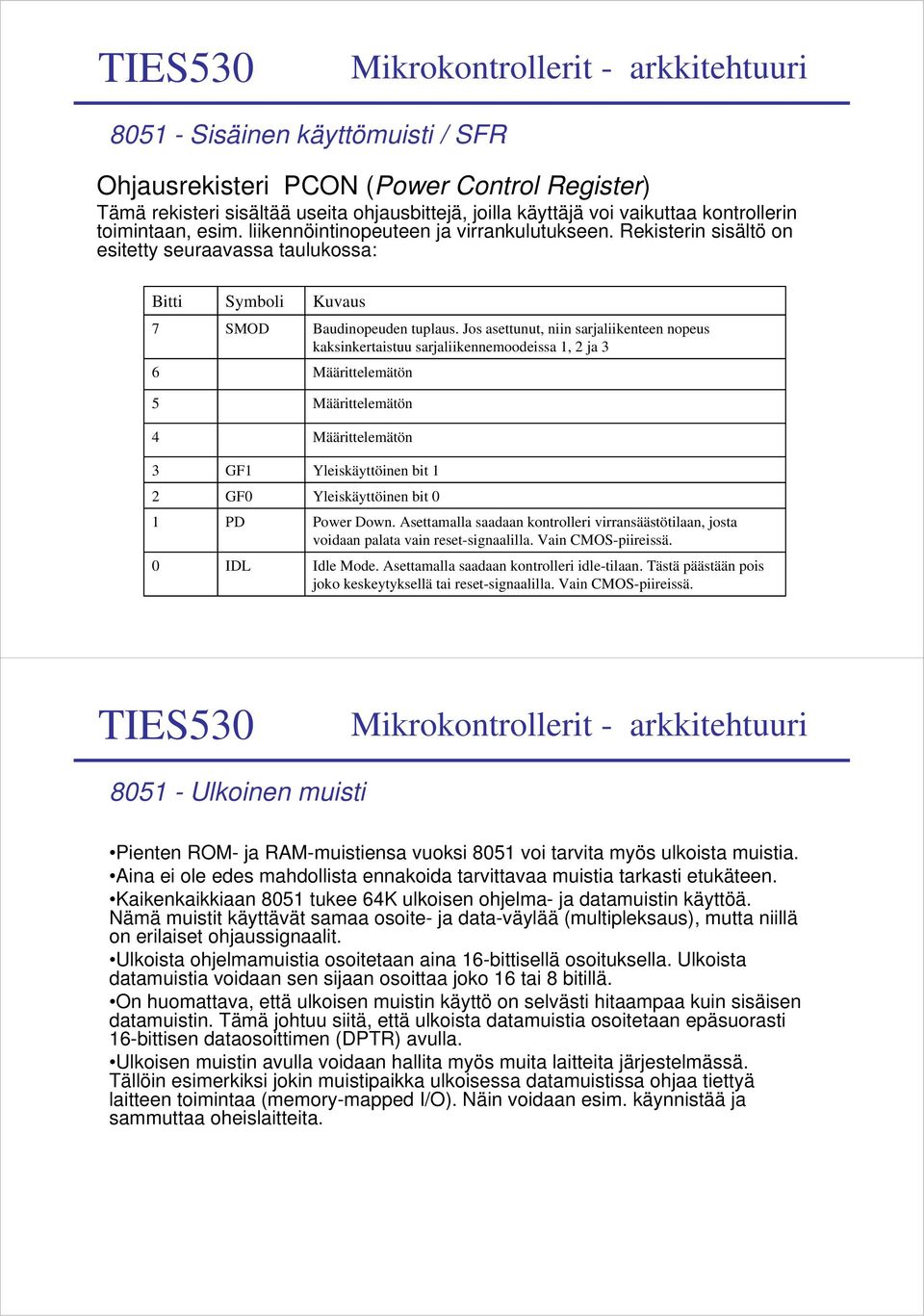 Jos asettunut, niin sarjaliikenteen nopeus kaksinkertaistuu sarjaliikennemoodeissa 1, 2 ja 3 Määrittelemätön Määrittelemätön Määrittelemätön Yleiskäyttöinen bit 1 Yleiskäyttöinen bit 0 Power Down.