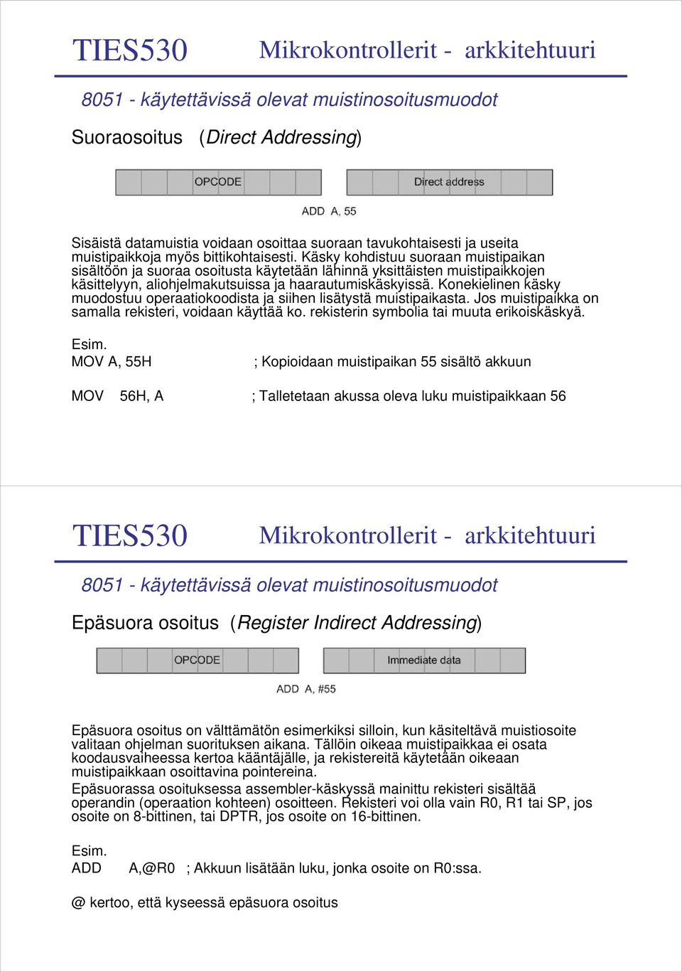 Konekielinen käsky muodostuu operaatiokoodista ja siihen lisätystä muistipaikasta. Jos muistipaikka on samalla rekisteri, voidaan käyttää ko. rekisterin symbolia tai muuta erikoiskäskyä. Esim.