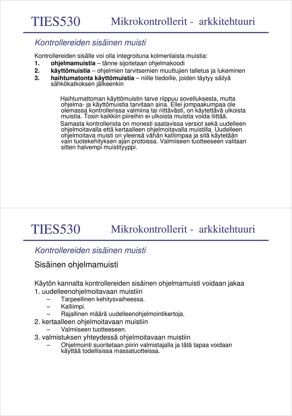 haihtumatonta käyttömuistia niille tiedoille, joiden täytyy säilyä sähkökatkoksen jälkeenkin Haihtumattoman käyttömuistin tarve riippuu sovelluksesta, mutta ohjelma- ja käyttömuistia tarvitaan aina.