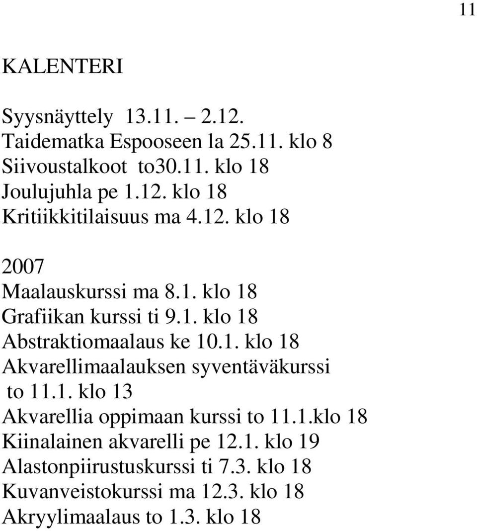 1. klo 13 Akvarellia oppimaan kurssi to 11.1.klo 18 Kiinalainen akvarelli pe 12.1. klo 19 Alastonpiirustuskurssi ti 7.3. klo 18 Kuvanveistokurssi ma 12.