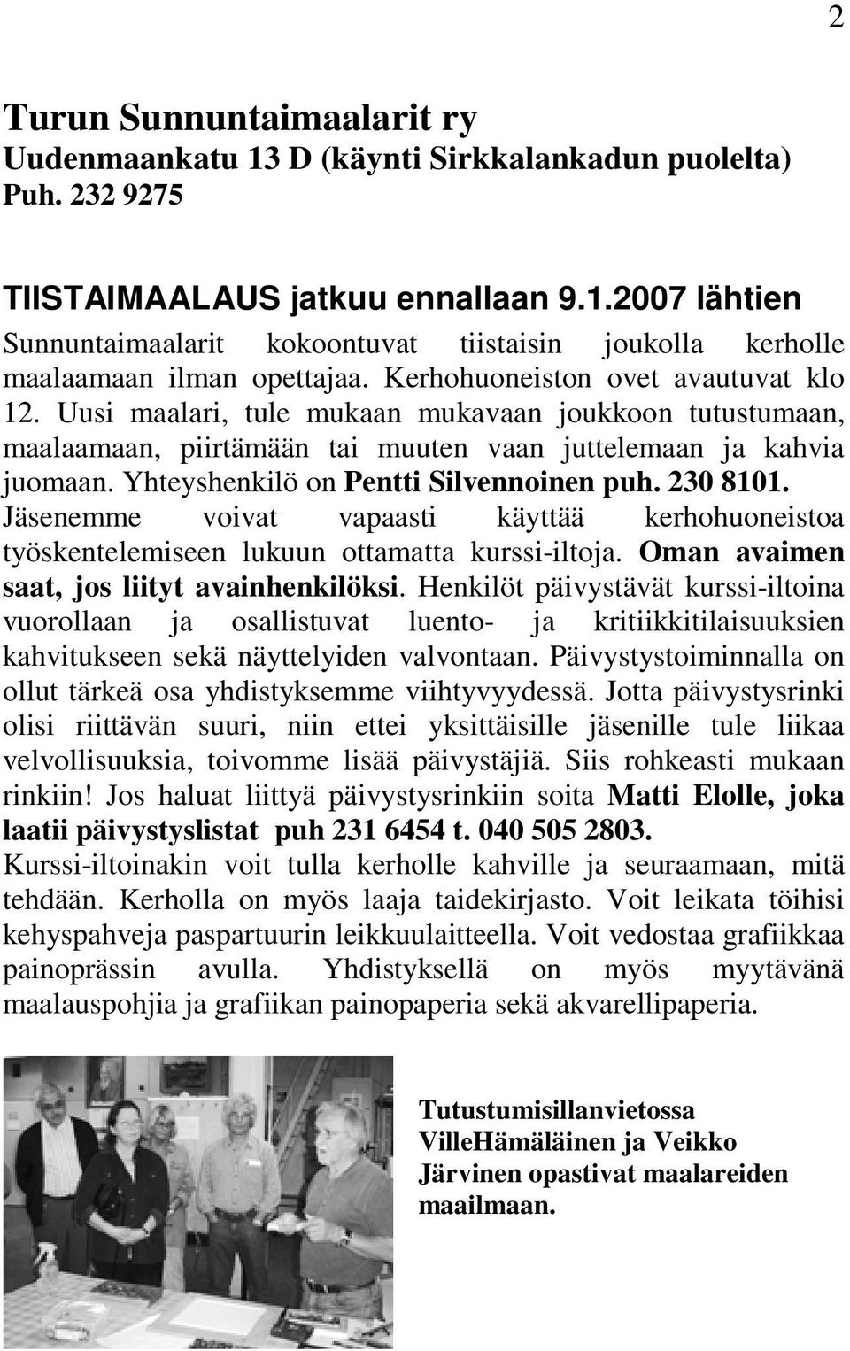 Yhteyshenkilö on Pentti Silvennoinen puh. 230 8101. Jäsenemme voivat vapaasti käyttää kerhohuoneistoa työskentelemiseen lukuun ottamatta kurssi-iltoja. Oman avaimen saat, jos liityt avainhenkilöksi.