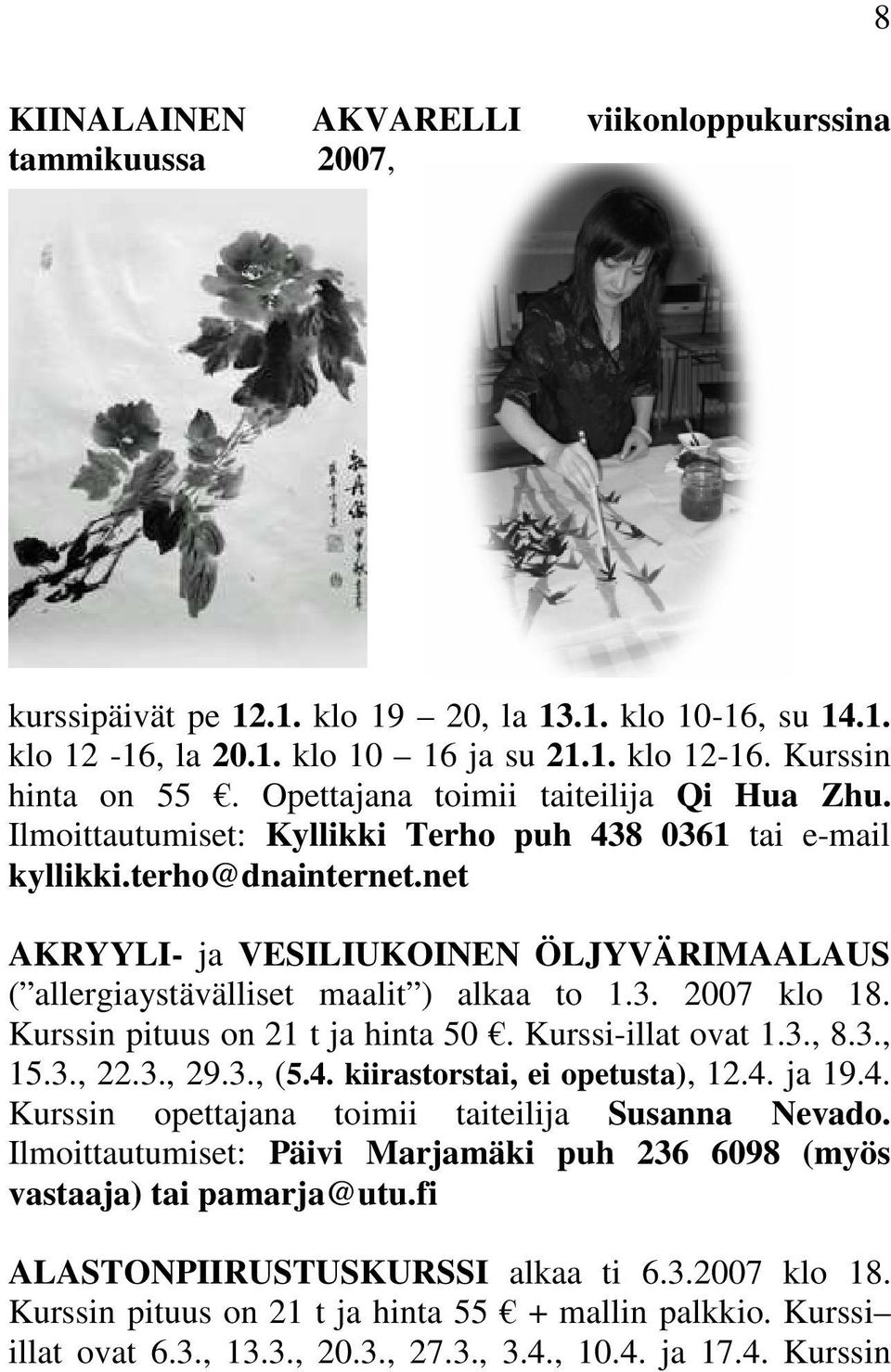 net AKRYYLI- ja VESILIUKOINEN ÖLJYVÄRIMAALAUS ( allergiaystävälliset maalit ) alkaa to 1.3. 2007 klo 18. Kurssin pituus on 21 t ja hinta 50. Kurssi-illat ovat 1.3., 8.3., 15.3., 22.3., 29.3., (5.4.