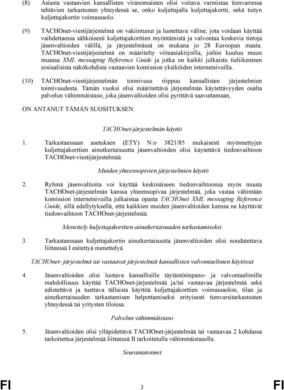 (9) TACHOnet-viestijärjestelmä on vakiintunut ja luotettava väline, jota voidaan käyttää vaihdettaessa sähköisesti kuljettajakorttien myöntämistä ja valvontaa koskevia tietoja jäsenvaltioiden