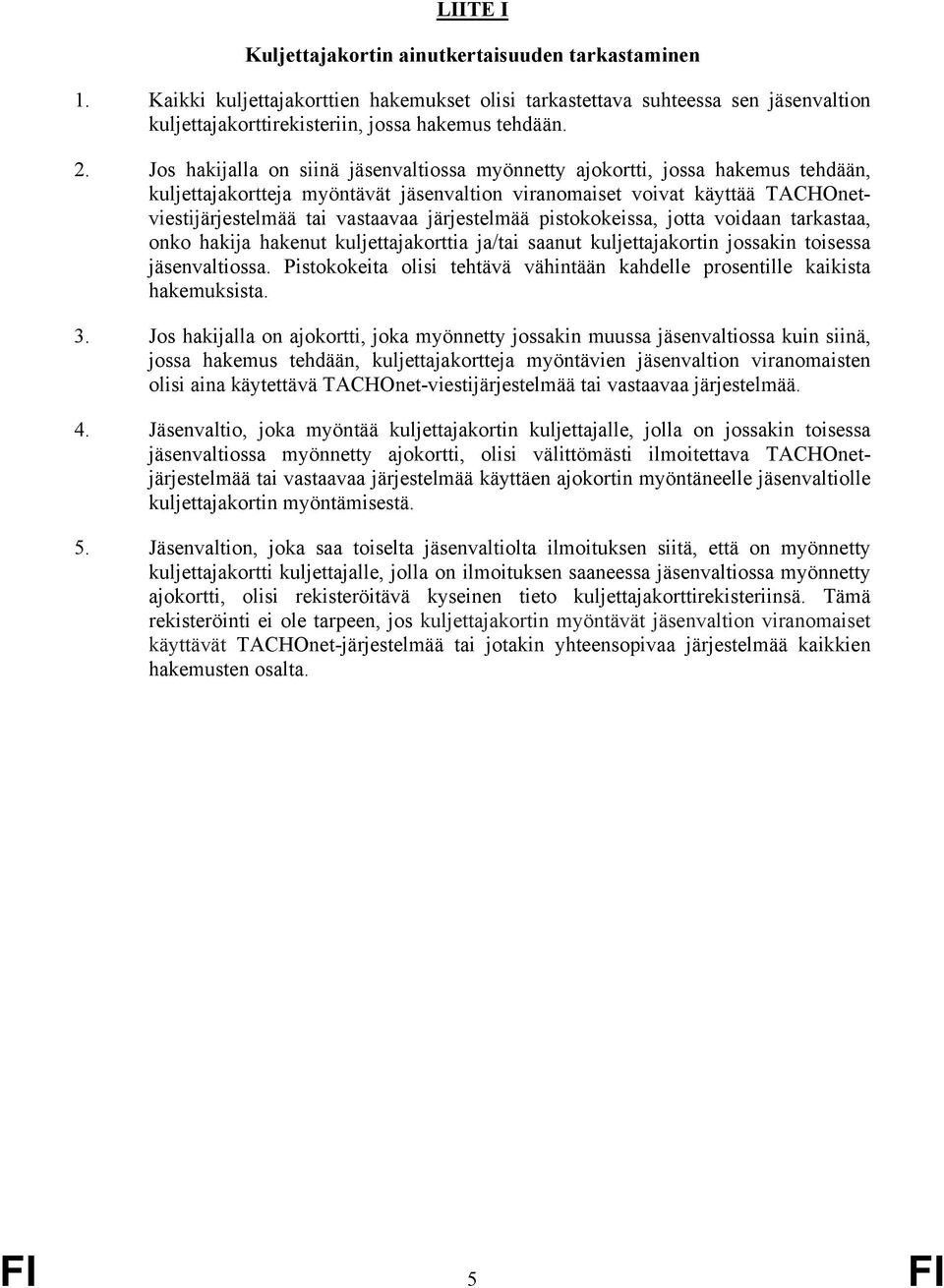 järjestelmää pistokokeissa, jotta voidaan tarkastaa, onko hakija hakenut kuljettajakorttia ja/tai saanut kuljettajakortin jossakin toisessa jäsenvaltiossa.