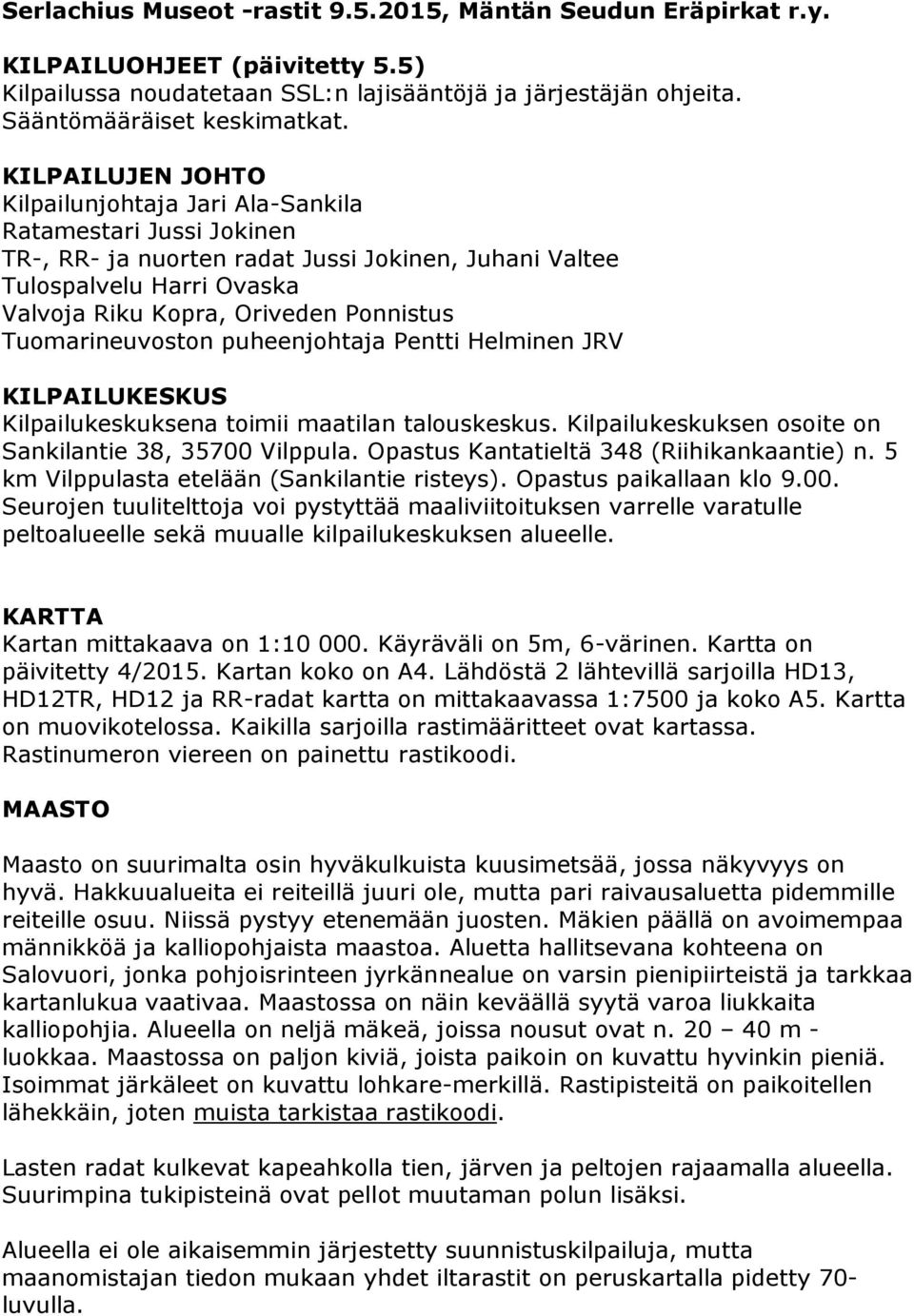 Tuomarineuvoston puheenjohtaja Pentti Helminen JRV KILPAILUKESKUS Kilpailukeskuksena toimii maatilan talouskeskus. Kilpailukeskuksen osoite on Sankilantie 38, 35700 Vilppula.