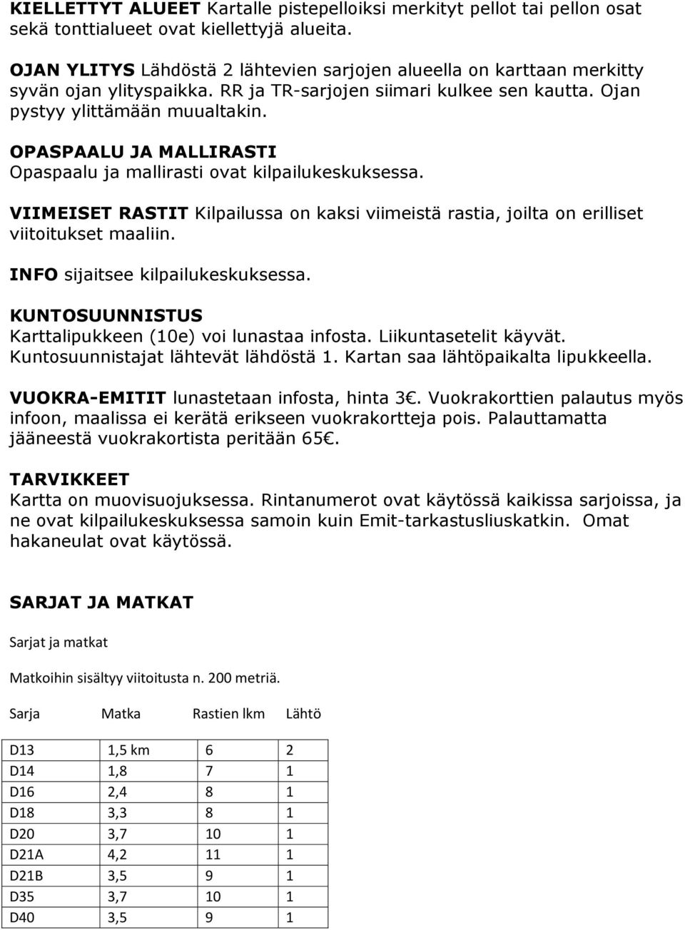 OPASPAALU JA MALLIRASTI Opaspaalu ja mallirasti ovat kilpailukeskuksessa. VIIMEISET RASTIT Kilpailussa on kaksi viimeistä rastia, joilta on erilliset viitoitukset maaliin.