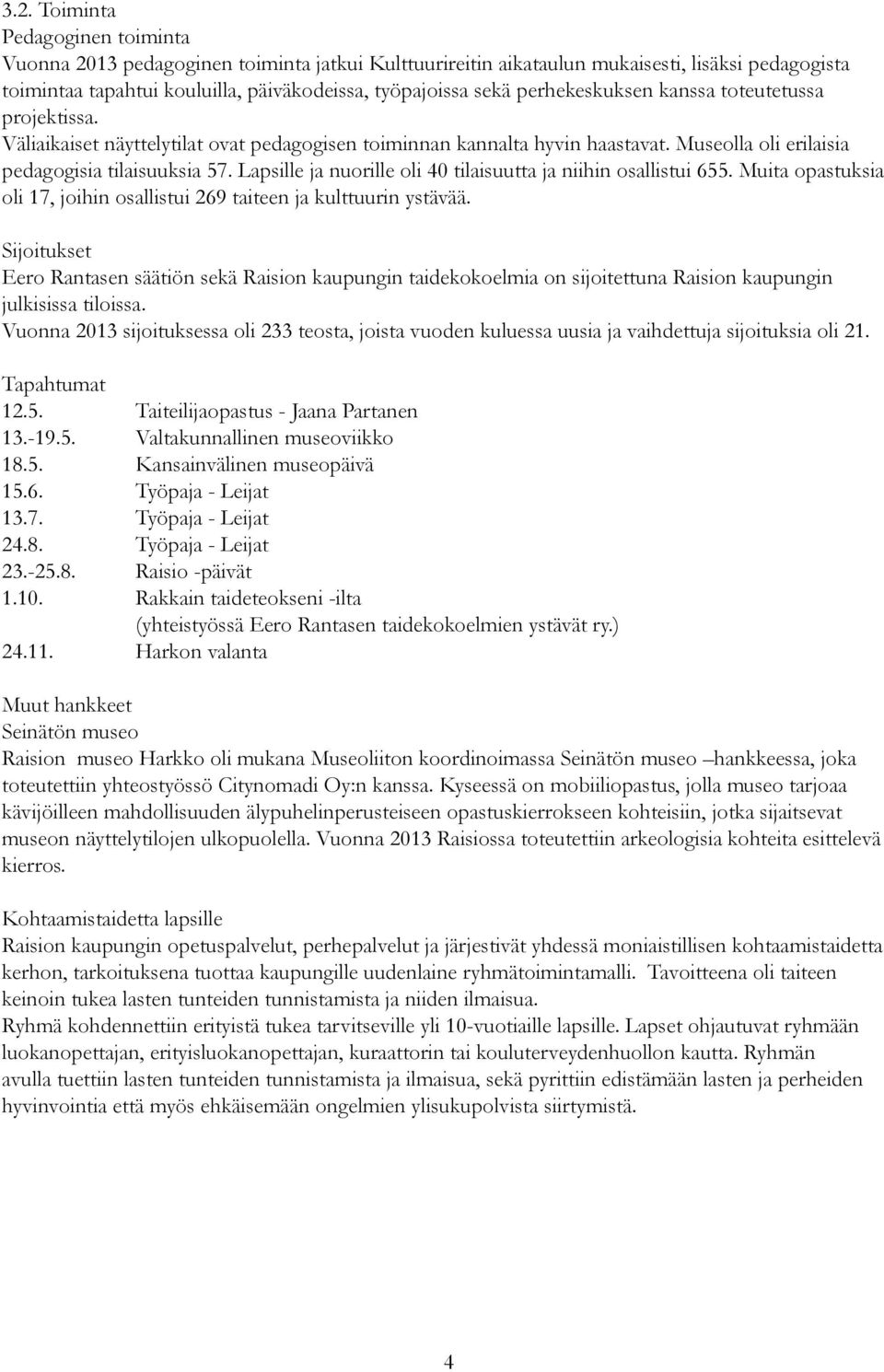 Lapsille ja nuorille oli 40 tilaisuutta ja niihin osallistui 655. Muita opastuksia oli 17, joihin osallistui 269 taiteen ja kulttuurin ystävää.