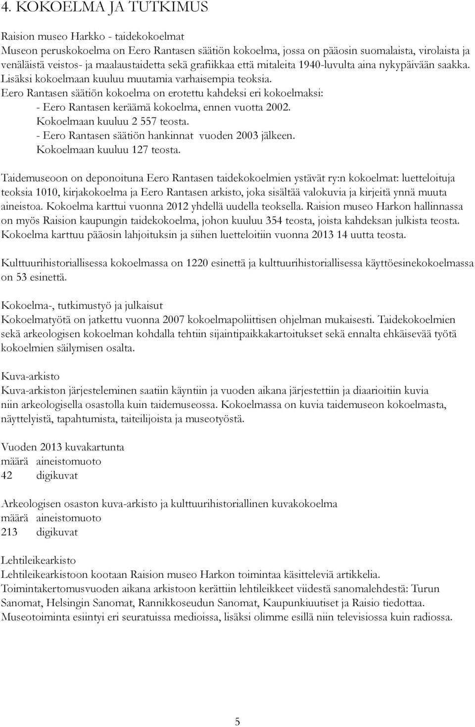 Eero Rantasen säätiön kokoelma on erotettu kahdeksi eri kokoelmaksi: - Eero Rantasen keräämä kokoelma, ennen vuotta 2002. Kokoelmaan kuuluu 2 557 teosta.