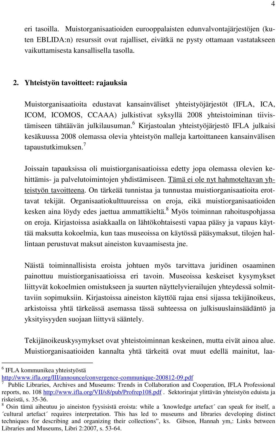 julkilausuman. 6 Kirjastoalan yhteistyöjärjestö IFLA julkaisi kesäkuussa 2008 olemassa olevia yhteistyön malleja kartoittaneen kansainvälisen tapaustutkimuksen.