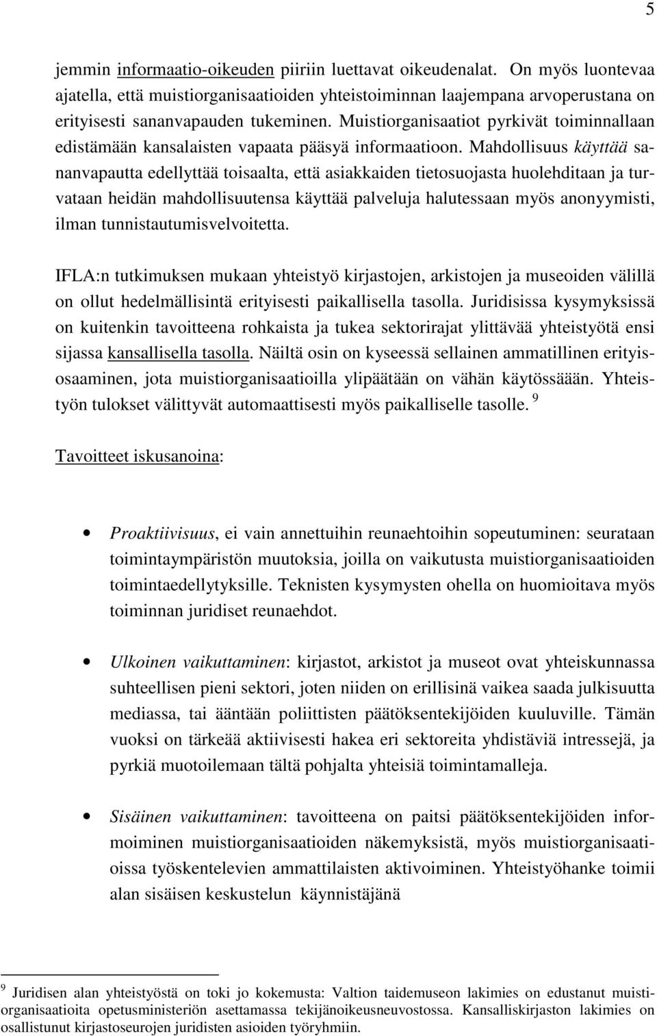 Mahdollisuus käyttää sananvapautta edellyttää toisaalta, että asiakkaiden tietosuojasta huolehditaan ja turvataan heidän mahdollisuutensa käyttää palveluja halutessaan myös anonyymisti, ilman