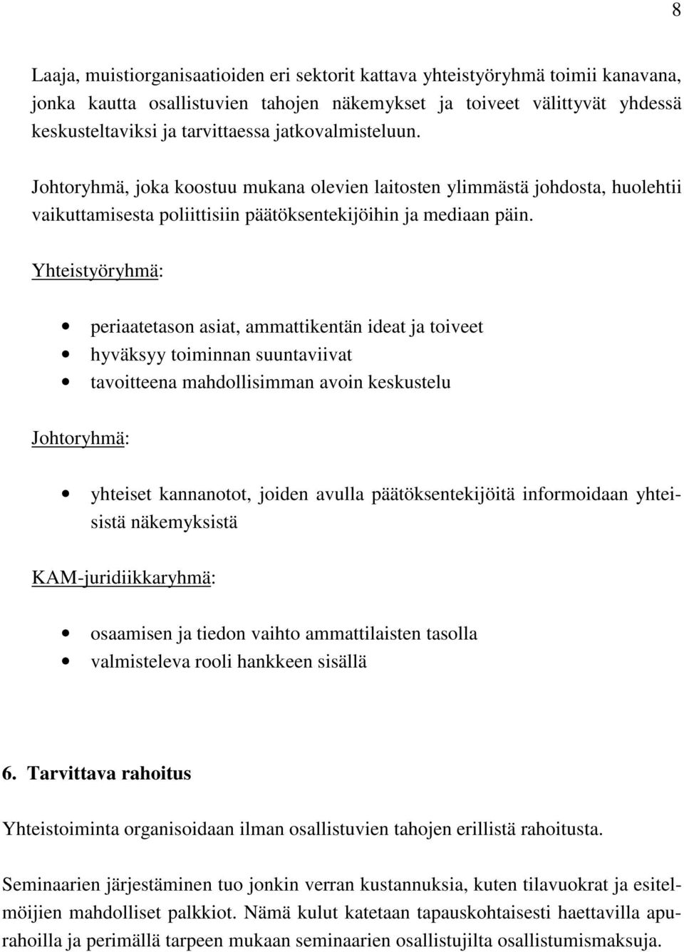 Yhteistyöryhmä: periaatetason asiat, ammattikentän ideat ja toiveet hyväksyy toiminnan suuntaviivat tavoitteena mahdollisimman avoin keskustelu Johtoryhmä: yhteiset kannanotot, joiden avulla