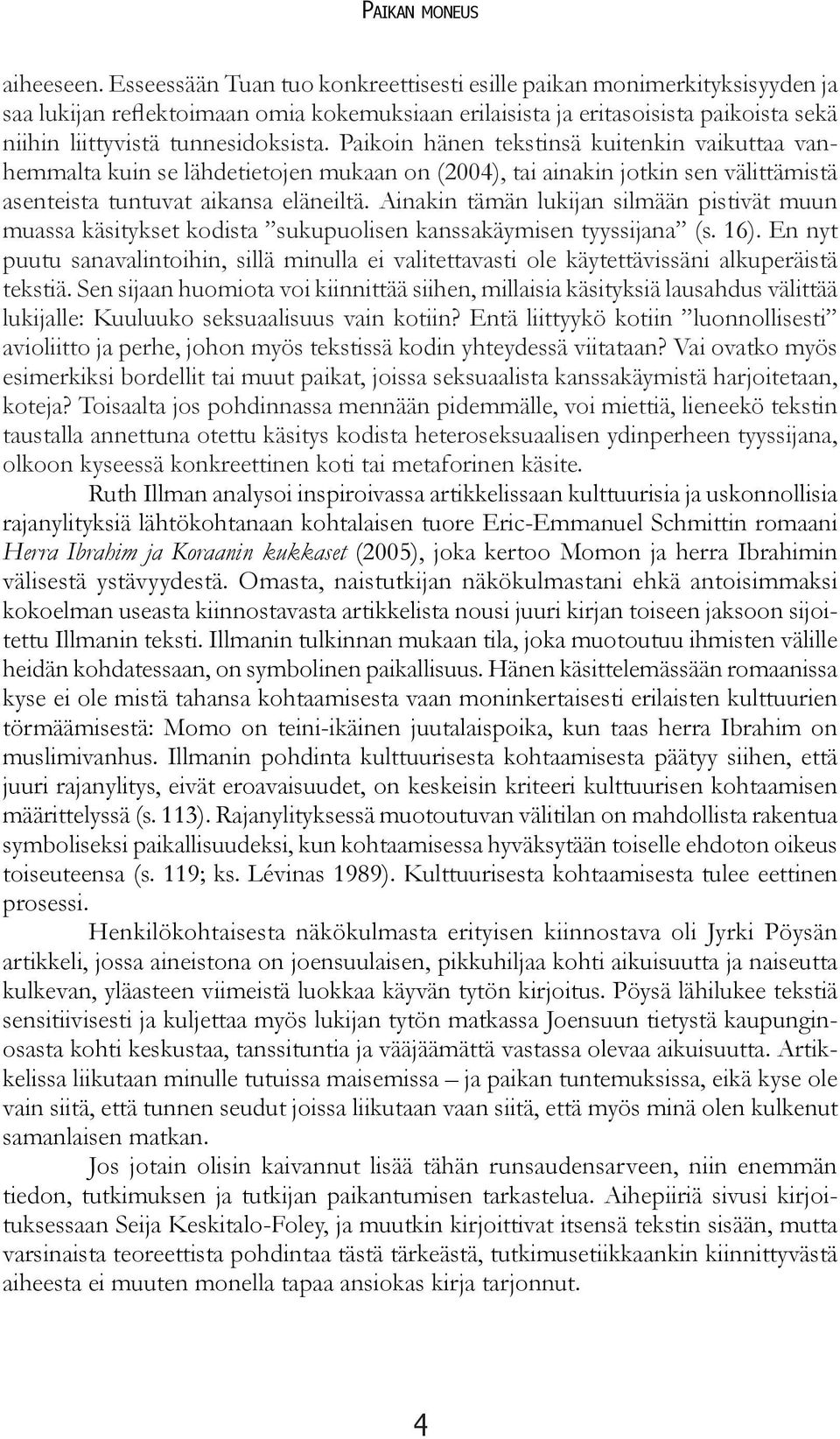 Paikoin hänen tekstinsä kuitenkin vaikuttaa vanhemmalta kuin se lähdetietojen mukaan on (2004), tai ainakin jotkin sen välittämistä asenteista tuntuvat aikansa eläneiltä.