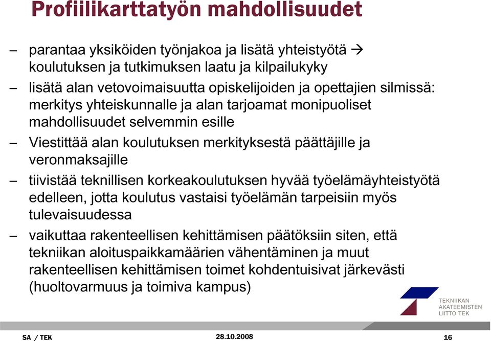 tiivistää teknillisen korkeakoulutuksen hyvää työelämäyhteistyötä edelleen, jotta koulutus vastaisi työelämän tarpeisiin myös tulevaisuudessa vaikuttaa rakenteellisen kehittämisen