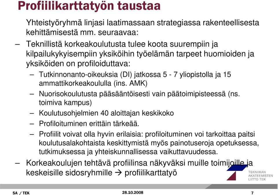 5-7 yliopistolla ja 15 ammattikorkeakoululla (ins. AMK) Nuorisokoulutusta pääsääntöisesti vain päätoimipisteessä (ns.