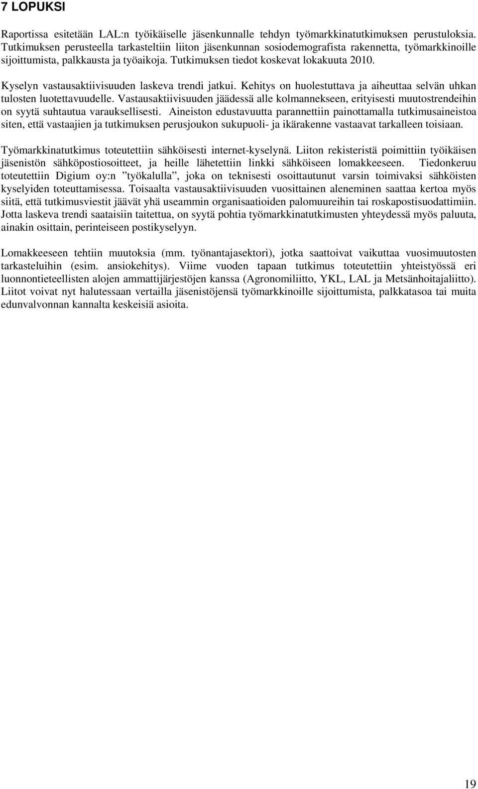 Kyselyn vastausaktiivisuuden laskeva trendi jatkui. Kehitys on huolestuttava ja aiheuttaa selvän uhkan tulosten luotettavuudelle.