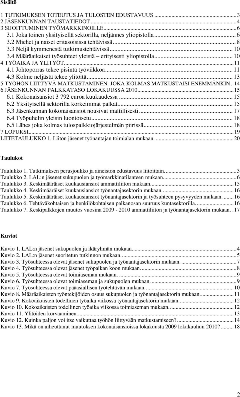 1 Johtoporras tekee pisintä työviikkoa... 11 4.3 Kolme neljästä tekee ylitöitä... 13 5 TYÖHÖN LIITTYVÄ MATKUSTAMINEN: JOKA KOLMAS MATKUSTAISI ENEMMÄNKIN..14 6 JÄSENKUNNAN PALKKATASO LOKAKUUSSA 2010.