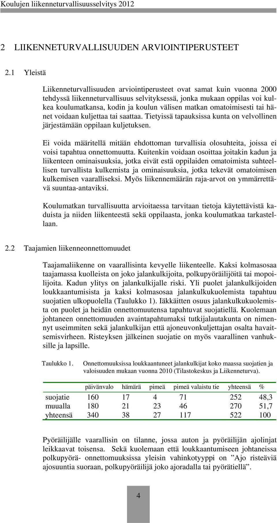 omatoimisesti tai hänet voidaan kuljettaa tai saattaa. Tietyissä tapauksissa kunta velvollinen järjestämään oppilaan kuljetuksen.