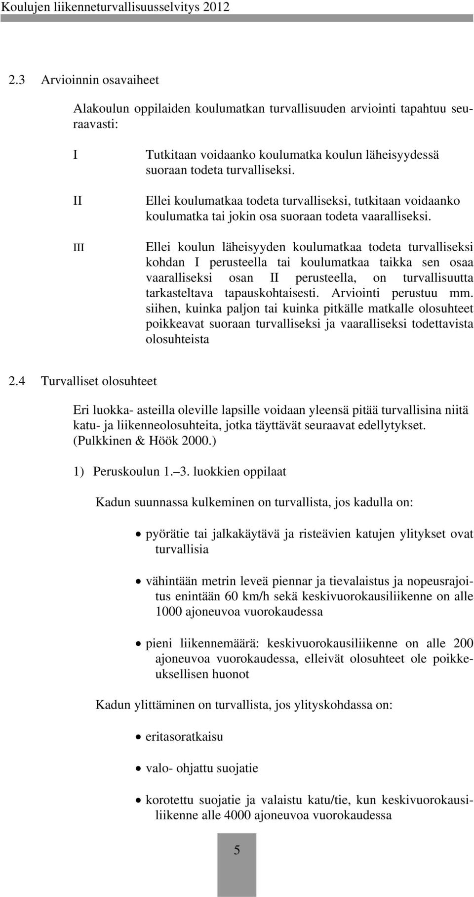 Ell koulun lähsyyden koulumatkaa todeta turvalliseksi kohdan I perusteella tai koulumatkaa taikka sen osaa vaaralliseksi osan II perusteella, turvallisuutta tarkasteltava tapauskohtaisesti.