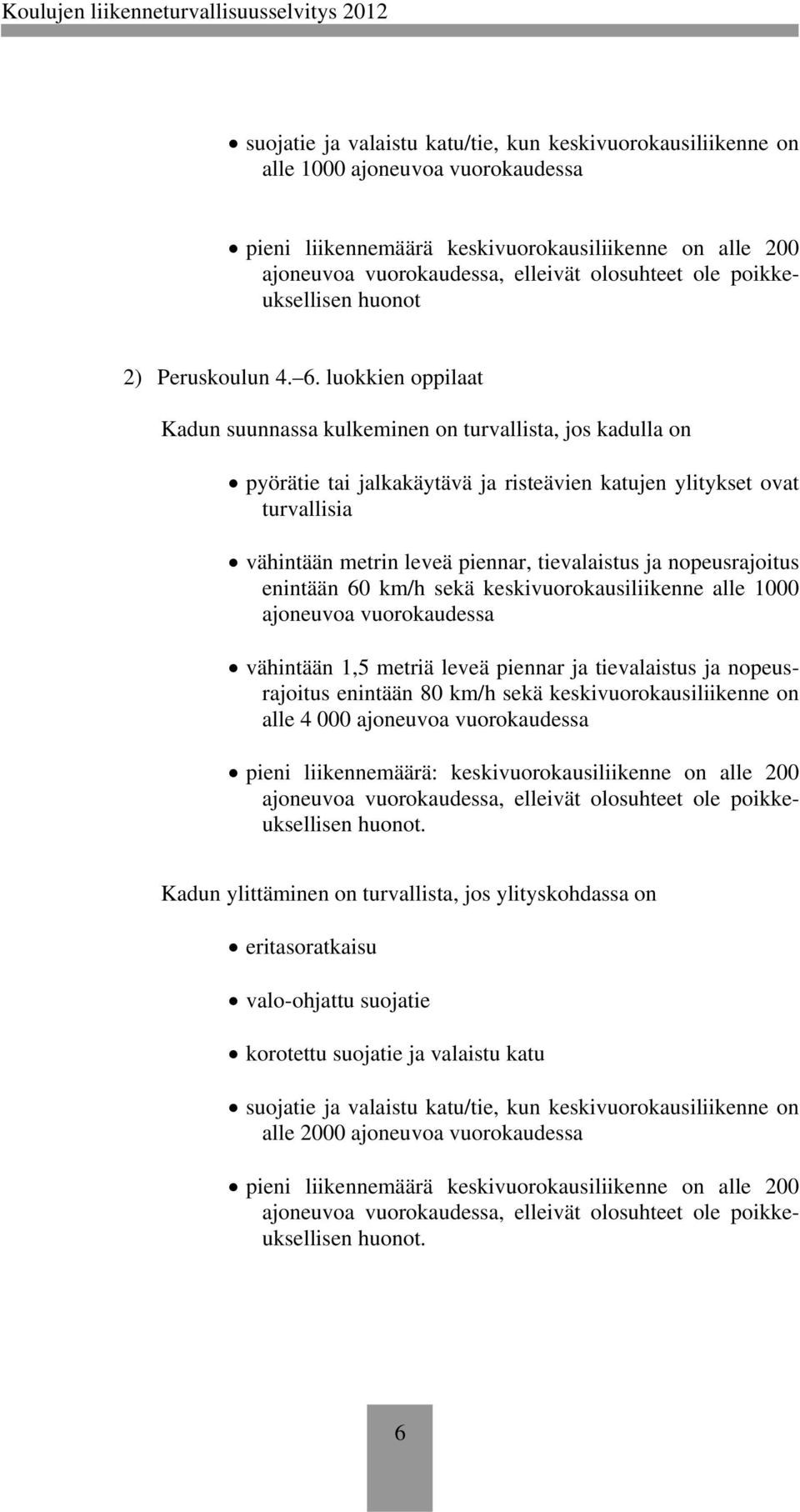 luokkien oppilaat Kadun suunnassa kulkeminen turvallista, jos kadulla pyörätie tai jalkakäytävä ja risteävien katujen ylitykset ovat turvallisia vähintään metrin leveä piennar, tievalaistus ja