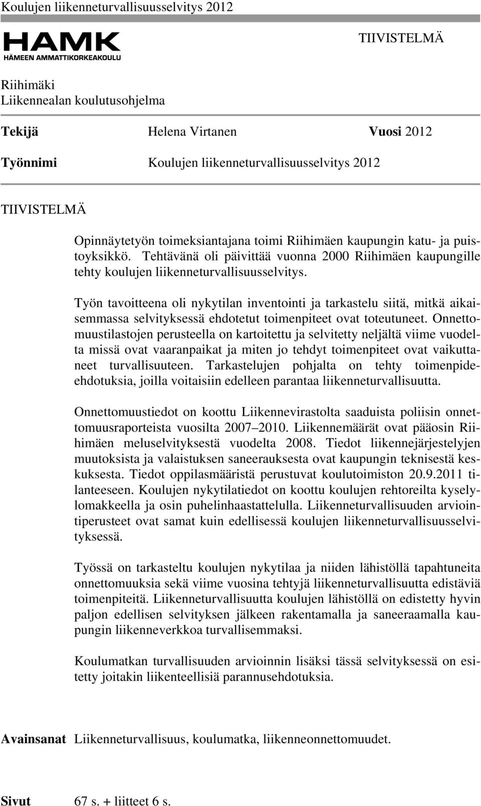 Työn tavoitteena oli nykytilan inventointi ja tarkastelu siitä, mitkä aikaisemmassa selvityksessä ehdotetut toimenpiteet ovat toteutuneet.