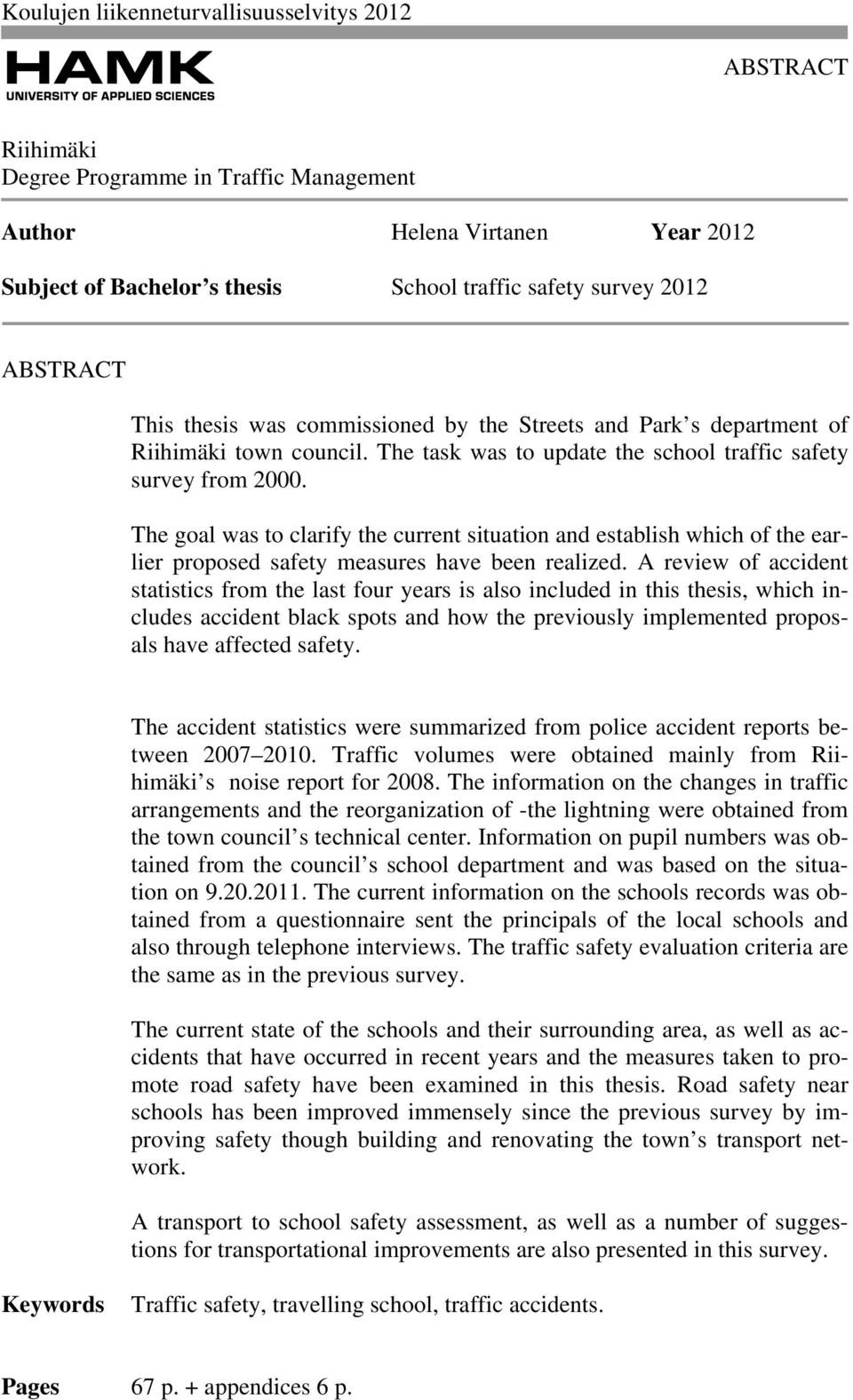 The goal was to clarify the current situati and establish which of the earlier proposed safety measures have been realized.