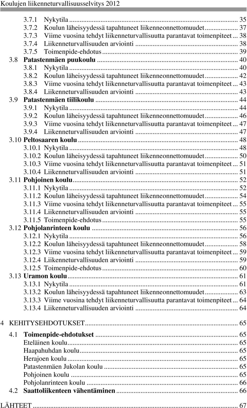 .. 43 3.8.4 Liikenneturvallisuuden arviointi... 43 3.9 Patastenmäen tiilikoulu... 44 3.9.1 Nykytila... 44 3.9.2 Koulun lähsyydessä tapahtuneet liikennenettomuudet... 46 3.9.3 Viime vuosina tehdyt liikenneturvallisuutta parantavat toimenpiteet.