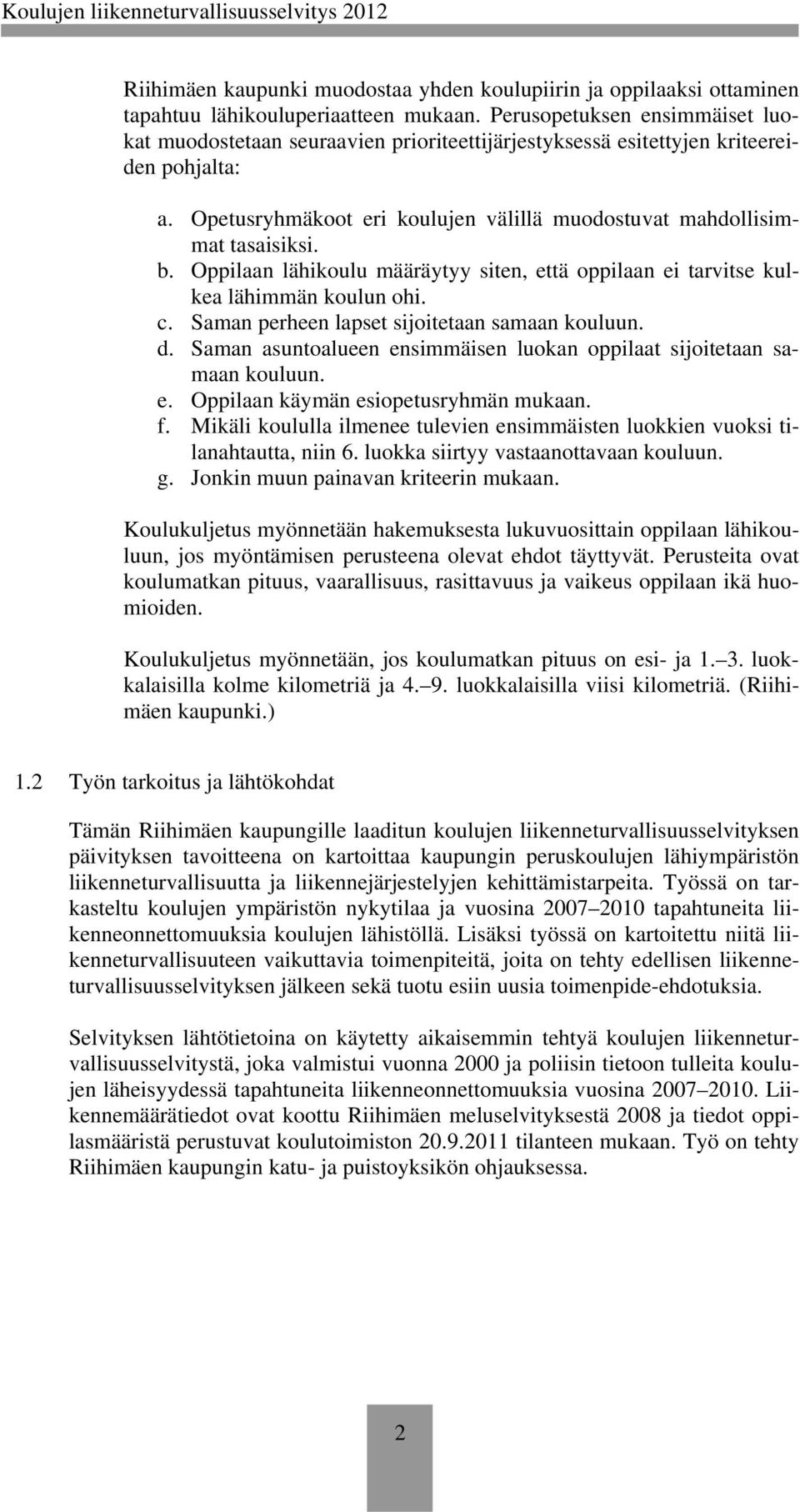 Oppilaan lähikoulu määräytyy siten, että oppilaan tarvitse kulkea lähimmän koulun ohi. c. Saman perheen lapset sijoitetaan samaan kouluun. d.