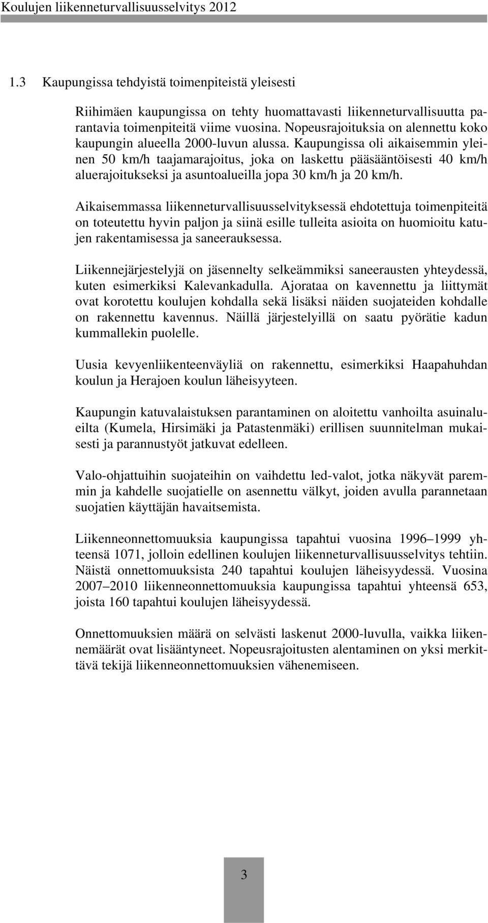 Kaupungissa oli aikaisemmin ylnen 50 km/h taajamarajoitus, joka laskettu pääsääntöisesti 40 km/h aluerajoitukseksi ja asuntoalulla jopa 30 km/h ja 20 km/h.