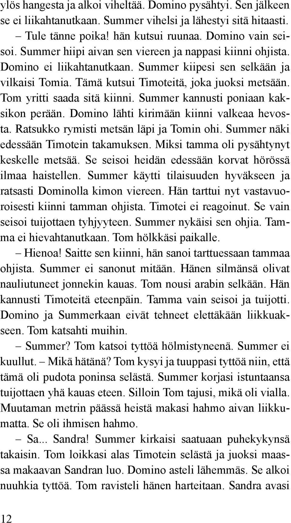 Tom yritti saada sitä kiinni. Summer kannusti poniaan kaksikon perään. Domino lähti kirimään kiinni valkeaa hevosta. Ratsukko rymisti metsän läpi ja Tomin ohi.