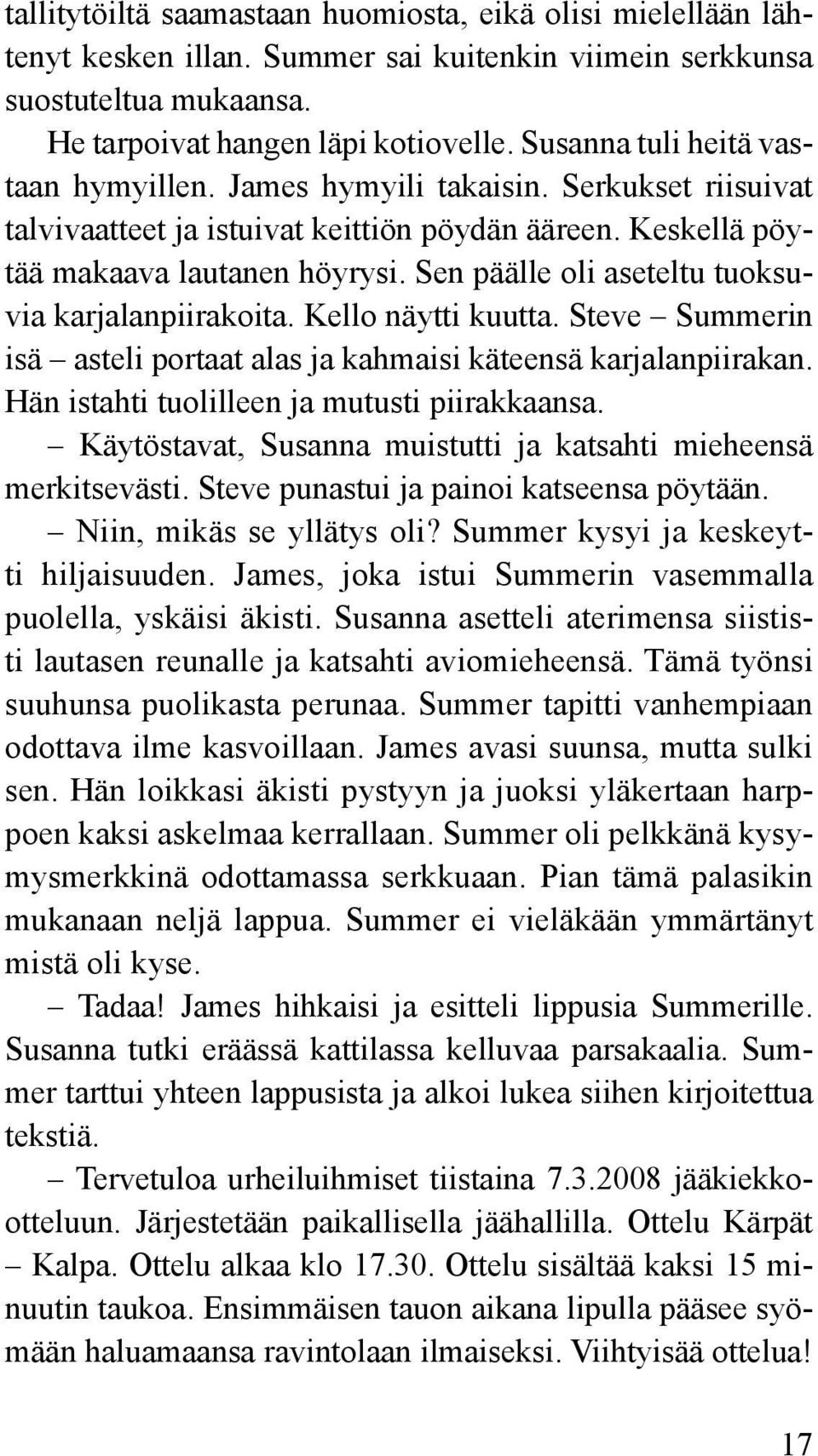 Sen päälle oli aseteltu tuoksuvia karjalanpiirakoita. Kello näytti kuutta. Steve Summerin isä asteli portaat alas ja kahmaisi käteensä karjalanpiirakan. Hän istahti tuolilleen ja mutusti piirakkaansa.